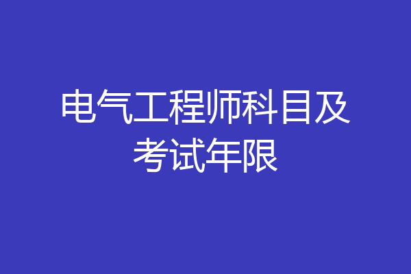 电气工程师科目及考试年限