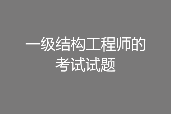 一级结构工程师的考试试题