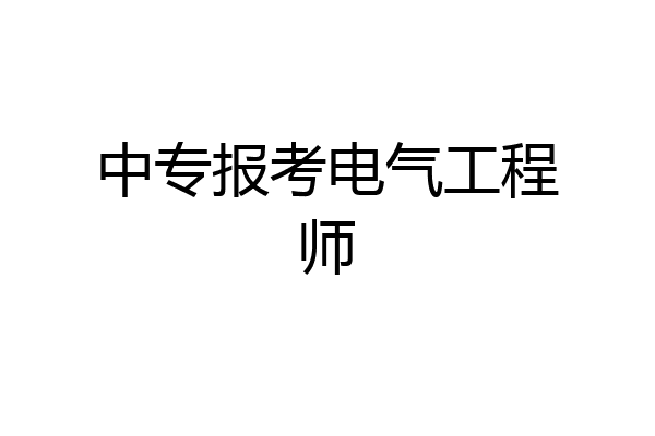 中专报考电气工程师