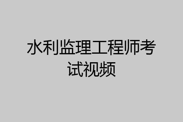 水利监理工程师考试视频