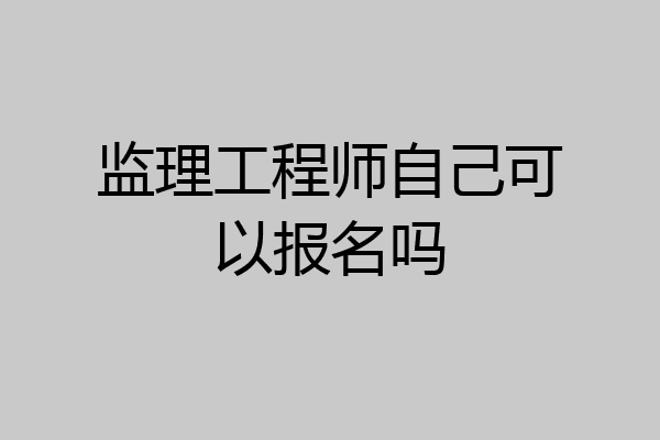 监理工程师自己可以报名吗