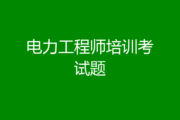 电力工程师培训考试题
