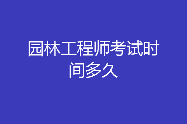 园林工程师考试时间多久