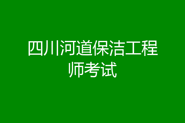 四川河道保洁工程师考试
