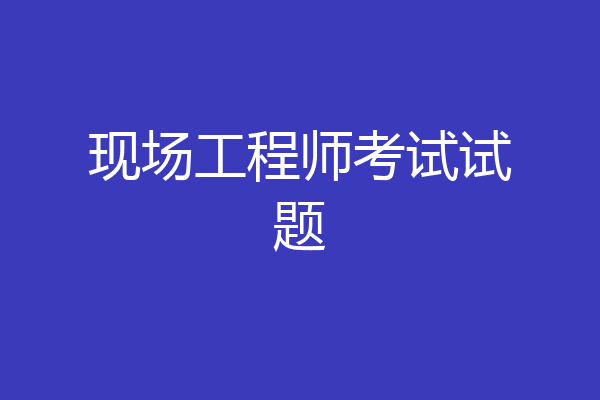 现场工程师考试试题