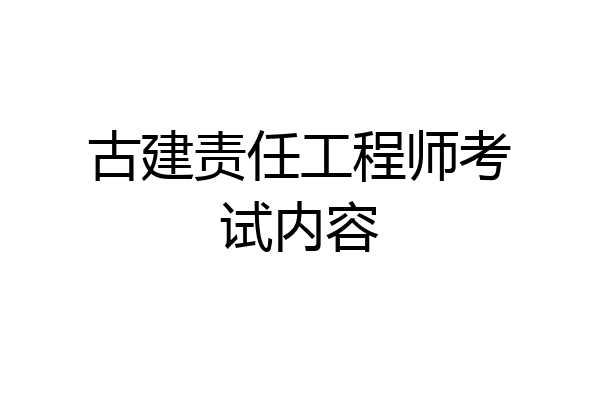 古建责任工程师考试内容