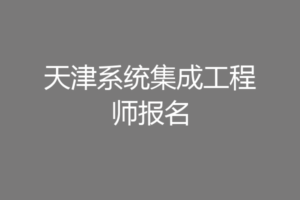 天津系统集成工程师报名
