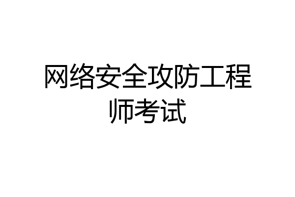 网络安全攻防工程师考试
