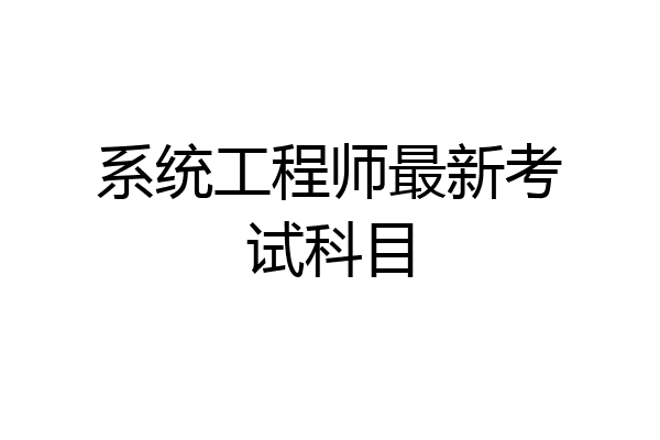 系统工程师最新考试科目