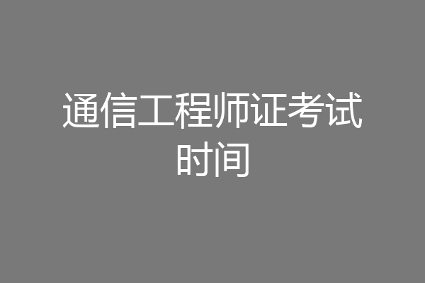 通信工程师证考试时间