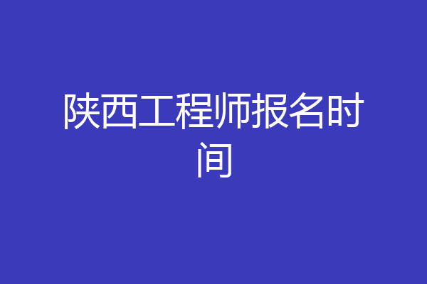 陕西工程师报名时间
