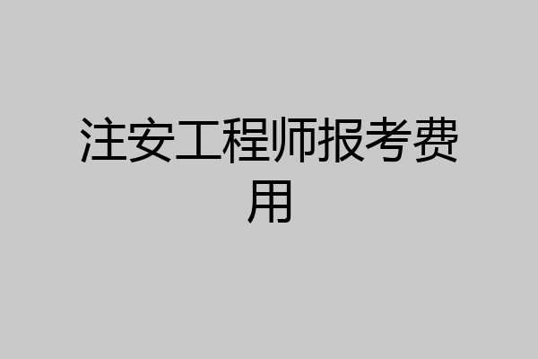 注安工程师报考费用