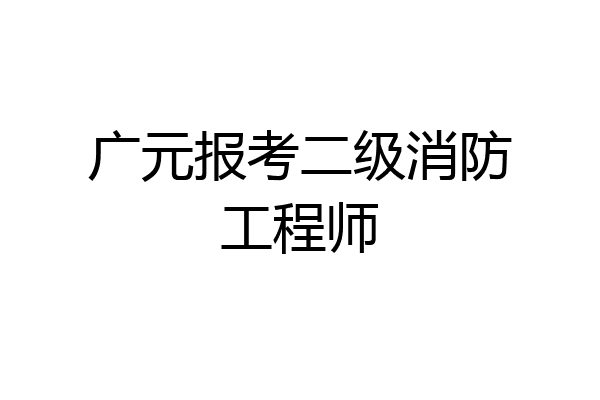广元报考二级消防工程师