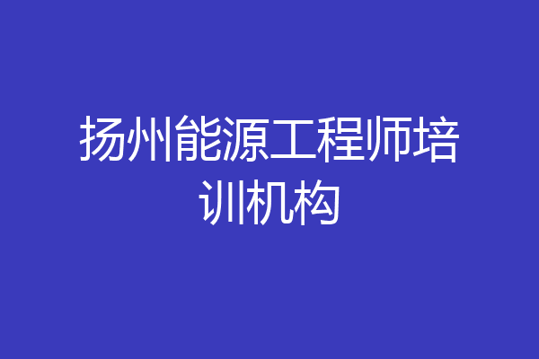 扬州能源工程师培训机构