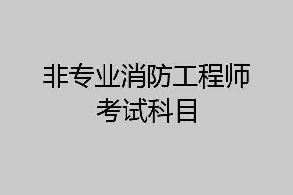 非专业消防工程师考试科目