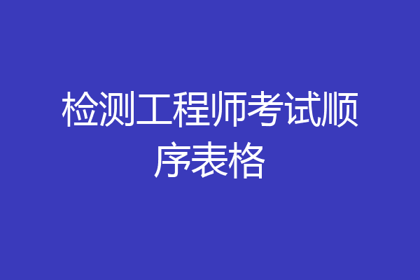 检测工程师考试顺序表格