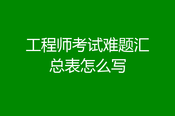 工程师考试难题汇总表怎么写