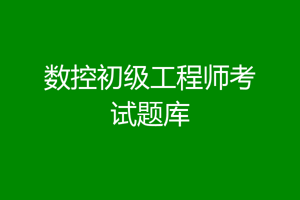 数控初级工程师考试题库