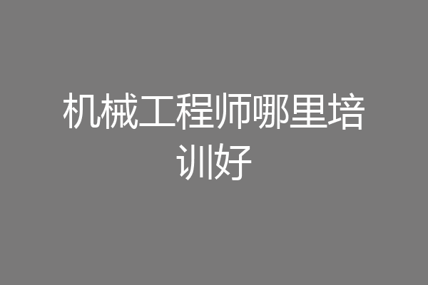 机械工程师哪里培训好