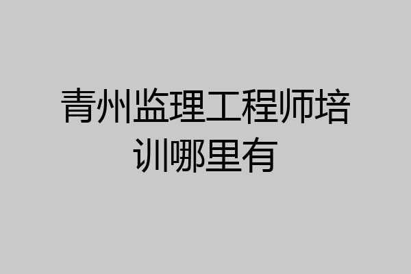 青州监理工程师培训哪里有