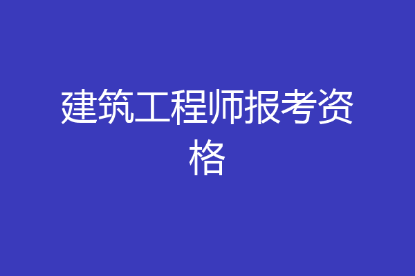 建筑工程师报考资格