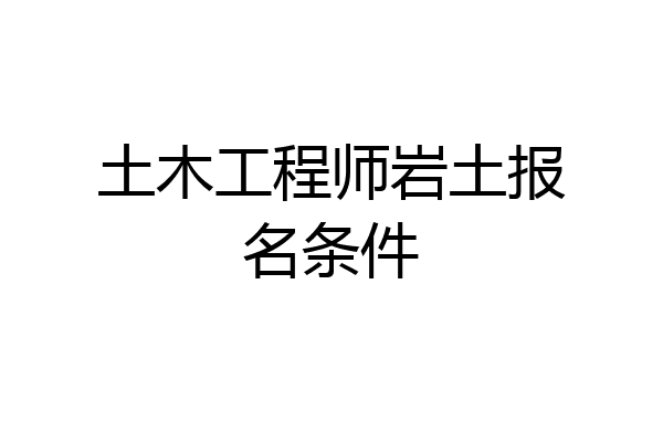 土木工程师岩土报名条件