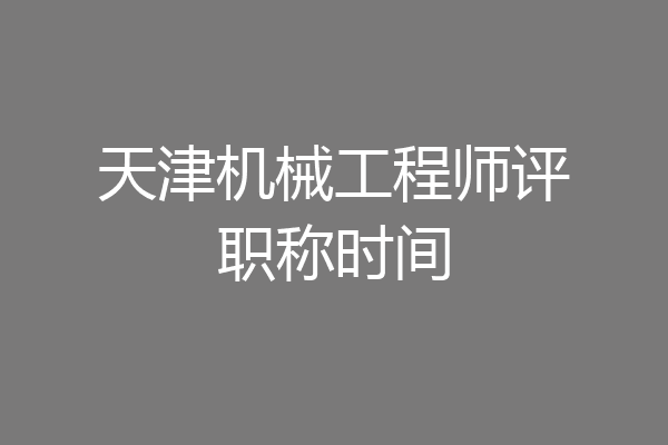 天津机械工程师评职称时间
