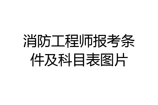消防工程师报考条件及科目表图片
