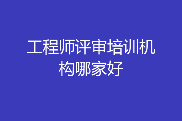工程师评审培训机构哪家好