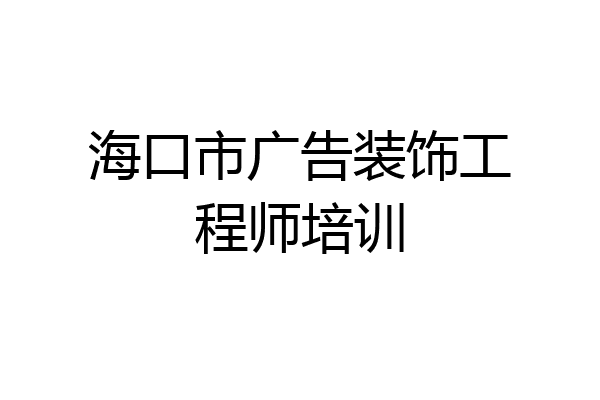 海口市广告装饰工程师培训