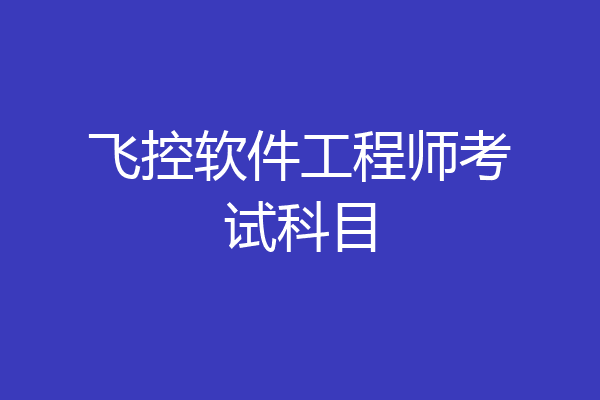 飞控软件工程师考试科目