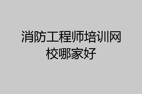 消防工程师培训网校哪家好