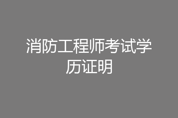 消防工程师考试学历证明