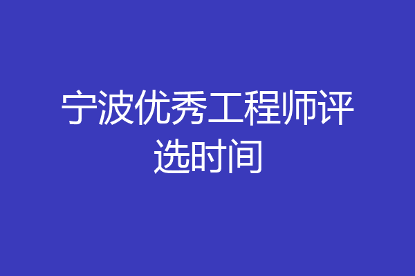 宁波优秀工程师评选时间
