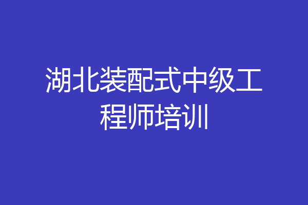 湖北装配式中级工程师培训
