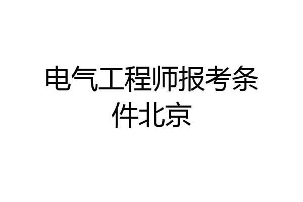 电气工程师报考条件北京