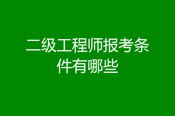 二级工程师报考条件有哪些