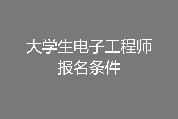 大学生电子工程师报名条件