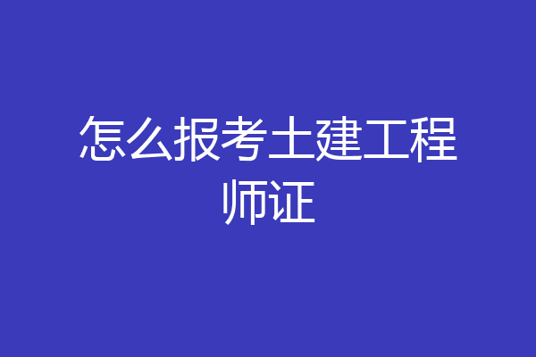 怎么报考土建工程师证