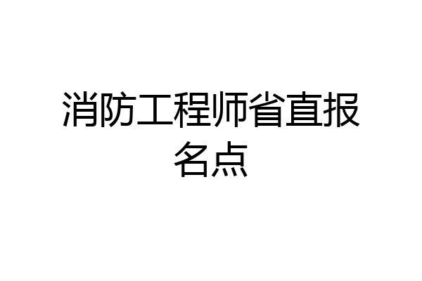 消防工程师省直报名点