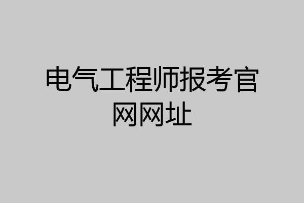 电气工程师报考官网网址