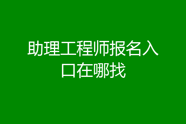助理工程师报名入口在哪找