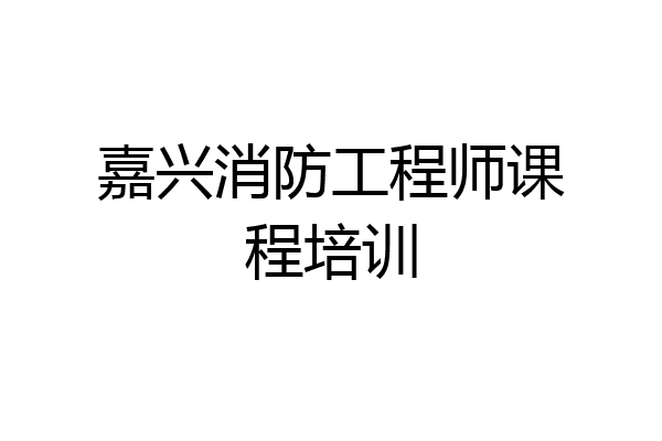 嘉兴消防工程师课程培训