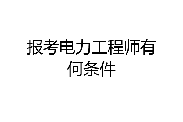 报考电力工程师有何条件