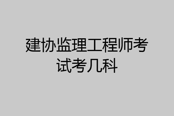 建协监理工程师考试考几科