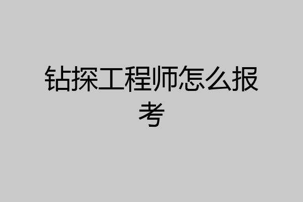 钻探工程师怎么报考