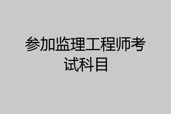 参加监理工程师考试科目