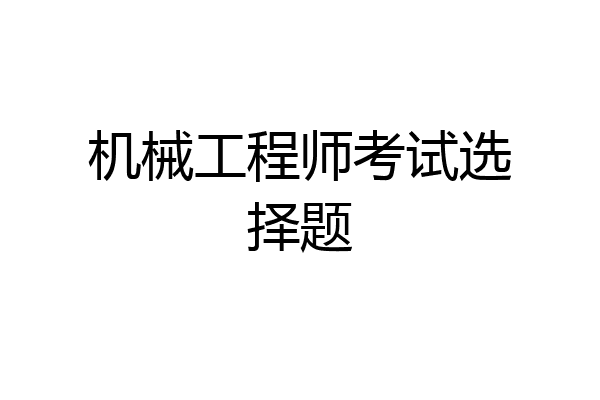 机械工程师考试选择题