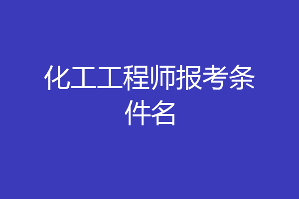 化工工程师报考条件名