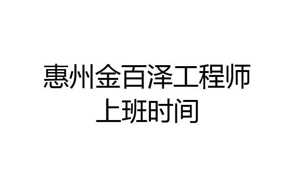 惠州金百泽工程师上班时间